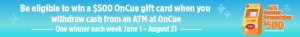 Be eligible to win a $500 gift card when you withdraw cash from an ATM at OnCue! One Winner each week June 1st through August 31st.